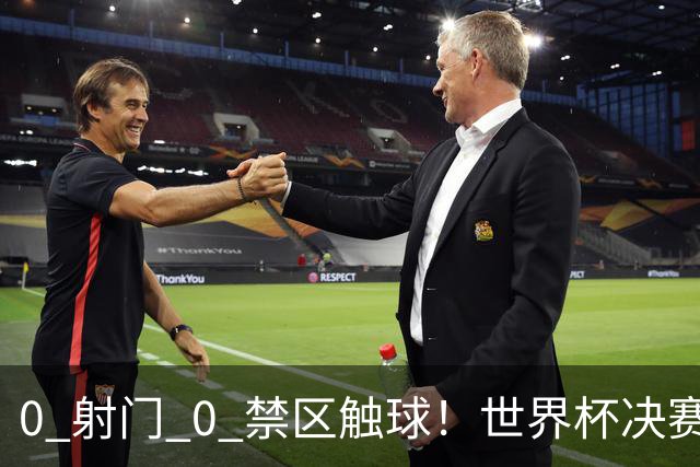 0 射门 0 禁区触球！世界杯决赛阿根廷进攻直接熄火